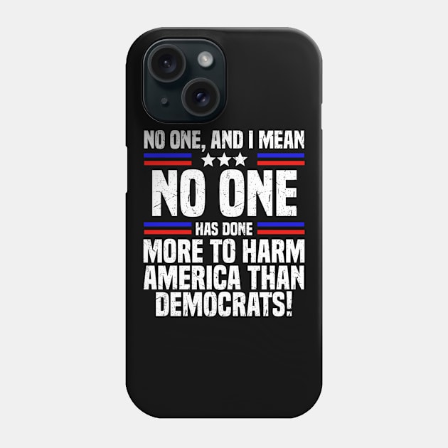 No One And I Mean No One Has Done More To Harm America Than Democrats Phone Case by Bubble cute 