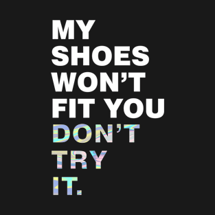 My shoes wont fit you, dont try it T-Shirt