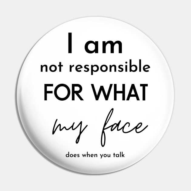 i am not responsible for what my face does when you talk Pin by Maroon55