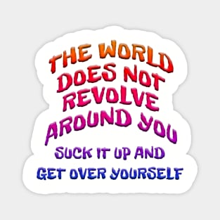 WORLD DOESN'T REVOLVE AROUND YOU GET OVER YOURSELF Magnet