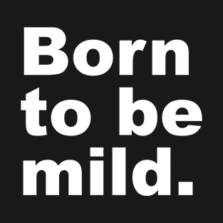 Born to be mild. T-Shirt