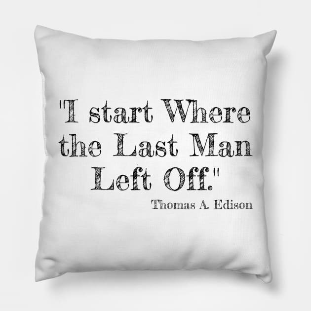 "I start Where the Last Man Left Off." Thomas A. Edison Pillow by Great Minds Speak