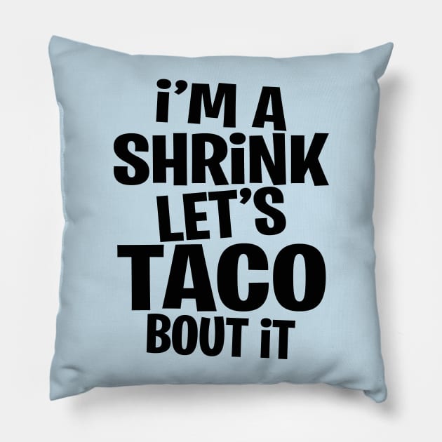 I'm a Shrink let's Taco bout it | Funny | Fiesta Gift idea Pillow by MerchMadness