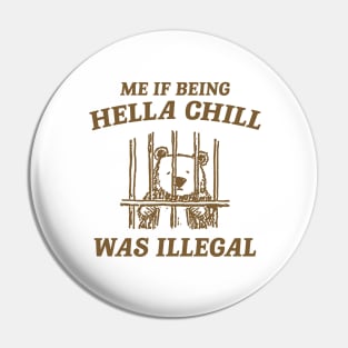 Me If Being Hella Chill Was Illegal - Unisex Pin