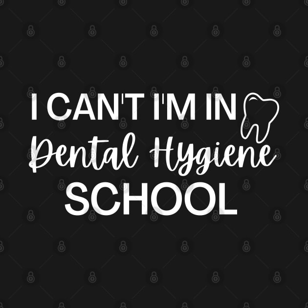 I Can't I'm In Dental Hygiene School, Dental Hygiene Student Gift by yass-art