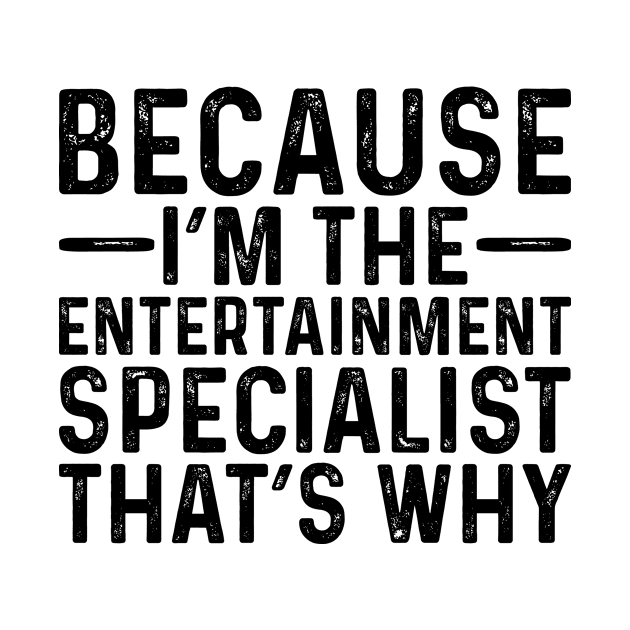 Because I'M The Entertainment Spcialist That's Why by Saimarts