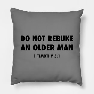 Do not rebuke an older man (from 1 Timothy 5:1) funny Christian black text Pillow