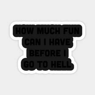 how much fun can i have before i go to hell sticker - tshirt Magnet