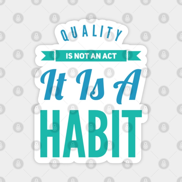 Quality is not an act it is a habit Magnet by BoogieCreates