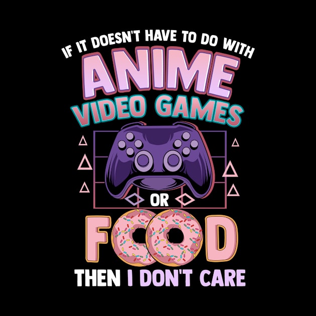 If It's Not Anime Video Games Or Food I Don't Care by theperfectpresents