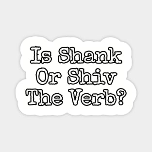 Is shank or shiv the verb? Magnet