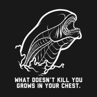 Alien What Doesnt Kill You Grows In Your Chest T-Shirt