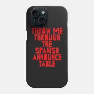 Throw me through the spanish announce table wrestling Phone Case