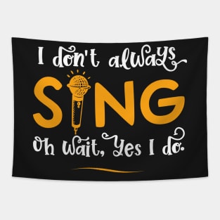 I Don't Always Sing Oh Wait Yes I Do - Funny Singer Gift graphic Tapestry