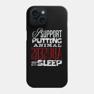 I support putting animal abusers to sleep Phone Case