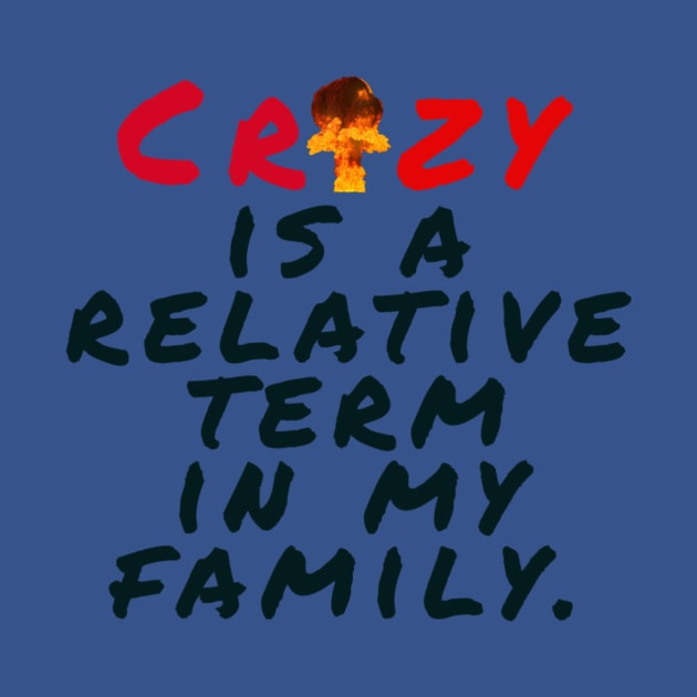 Crazy is a relative term in my family by Pyro's creations