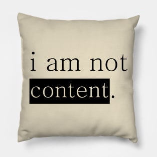 I am not content. Pillow