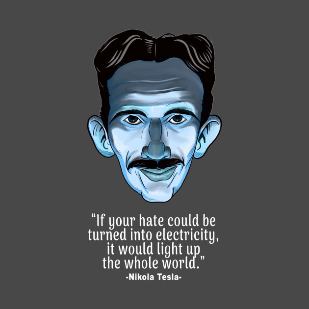 Nikola Tesla Quote- If Your Hate Could Be Turned Into Electricity by IceTees