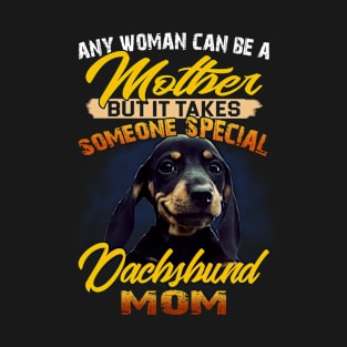 Any woman can be a mother but it takes someone special dachshund mom. T-Shirt