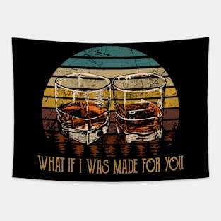 What If I Was Made For You Glasses Whiskey Tapestry