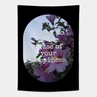 I want you be the cause of your happiness! Tapestry