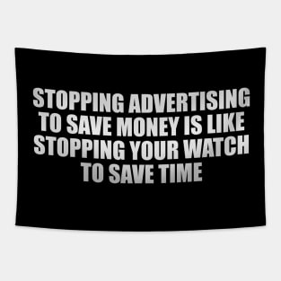 Stopping advertising to save money is like stopping your watch to save time Tapestry
