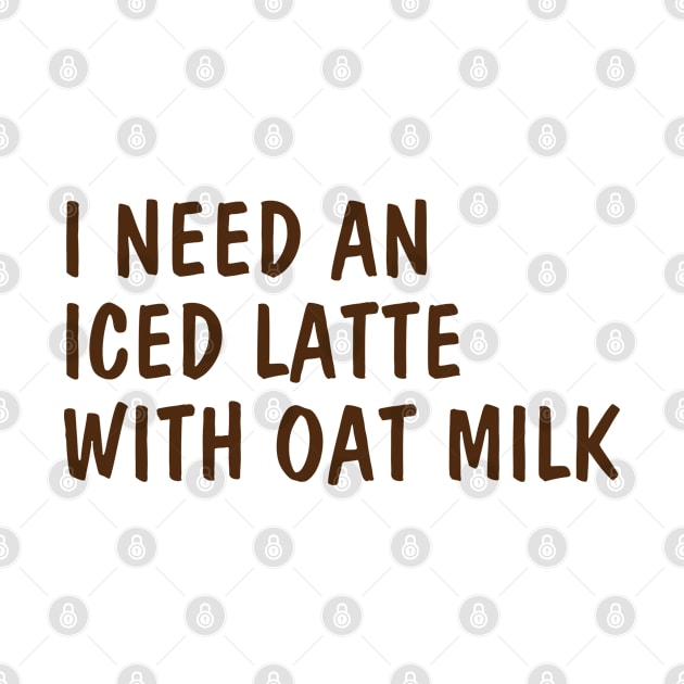 i need an iced latte with oat milk, Funny iced latte by yourfavoriteshop