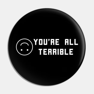 You're All Terrible Pin