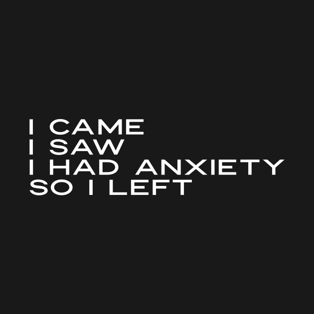 I Came I Saw I Had Anxiety So I Left by GrayDaiser