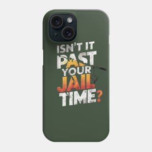 Isn't it past your jail time Phone Case