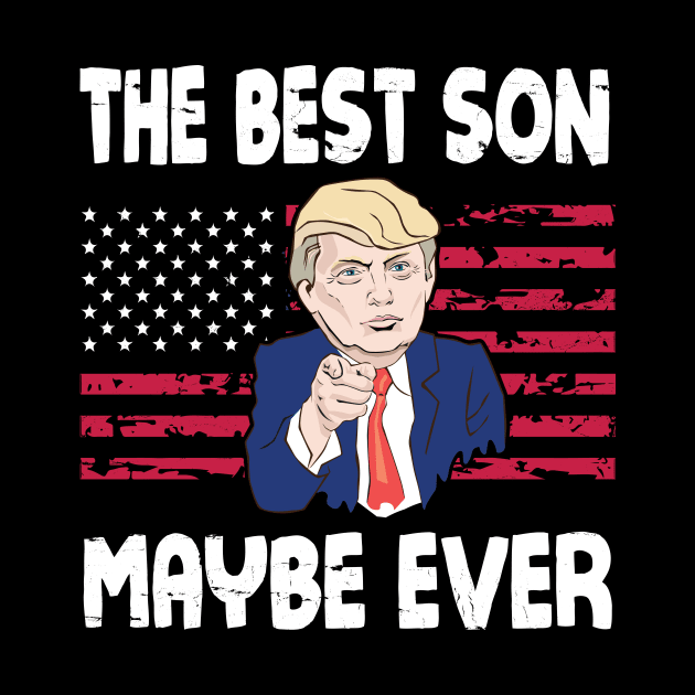 The Best Son Maybe Ever Donald Trump Said Vintage Retro Happy Father Day 4th July American US Flag by bakhanh123