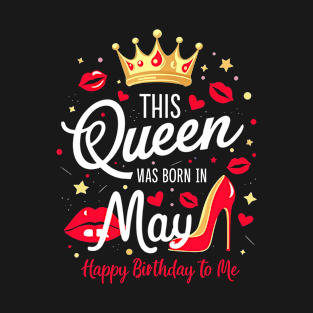 This Queen Was Born In May Happy Birthday To Me T-Shirt