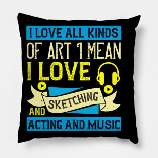 I love all kinds of art. I mean, I love sketching and acting and music Pillow