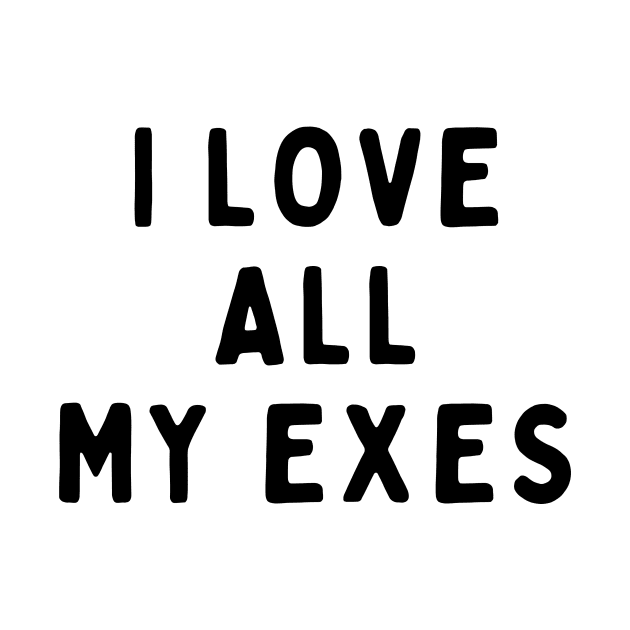 I Love All My Exes, Funny White Lie Party Idea Outfit, Gift for My Girlfriend, Wife, Birthday Gift to Friends by All About Midnight Co