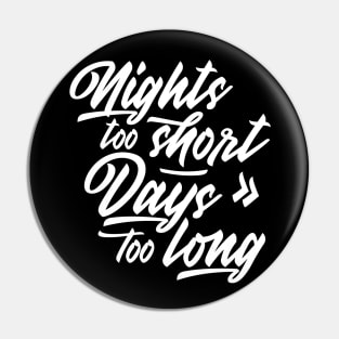 Nights too short – Days too long Pin