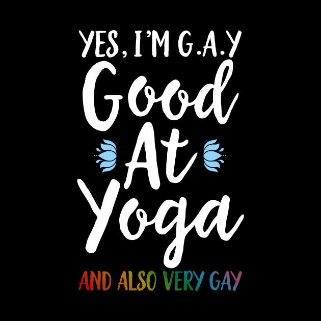 Yes I'm Gay (Good At Yoga) And Also Very Gay by Eugenex
