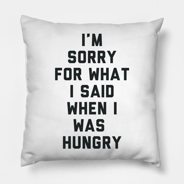 Sorry For What I Said When I was Hungry Pillow by radquoteshirts