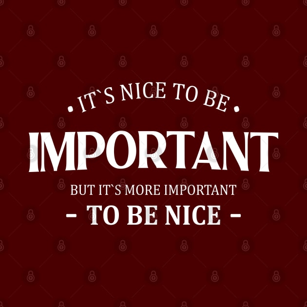 It is nice to be important but it is more important to be nice by FlyingWhale369