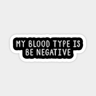 My Blood Type is Be Negative Magnet