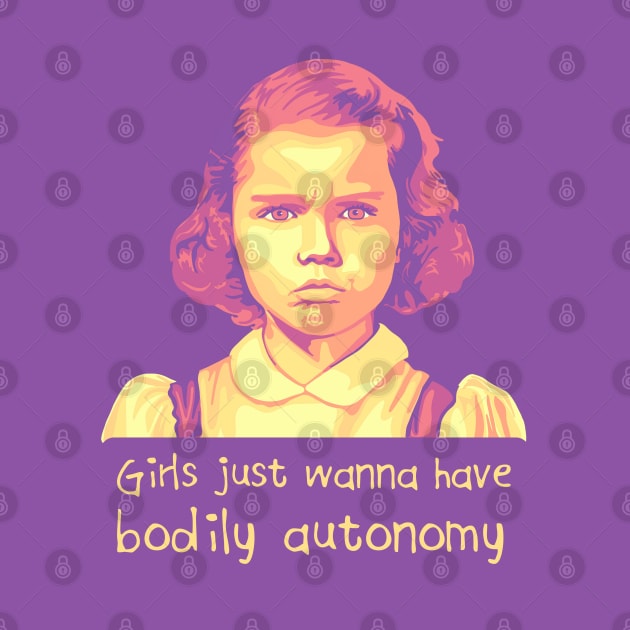 Girls Just Want To Have Bodily Autonomy by Slightly Unhinged