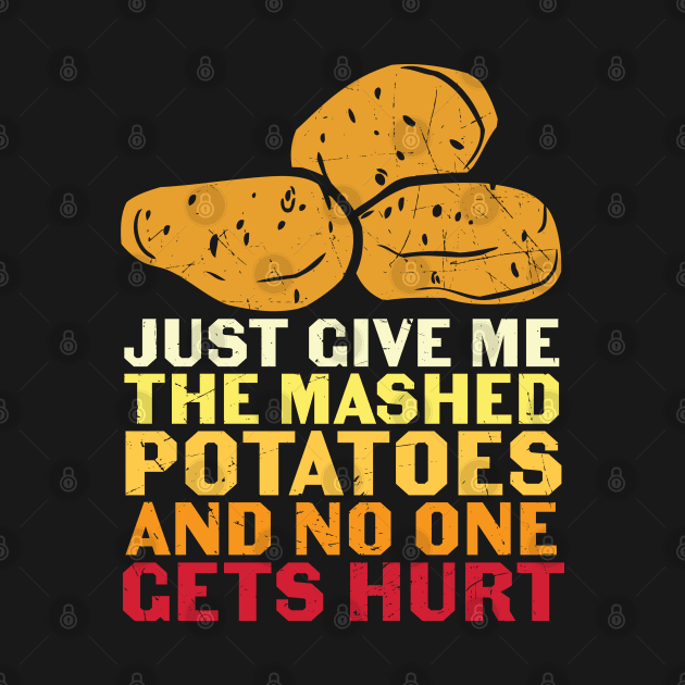 Just Give Me Mashed Potatoes And No One Gets Hurt Funny Thanksgiving Day Feast Gift by BadDesignCo