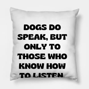 Dogs do speak, but only to those who know how to listen Pillow