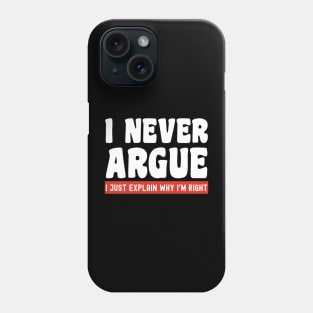 I Never Argue, I Just Explain Why I'm Right Phone Case