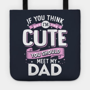 If You Think I'm Cute You Should See My Dad Tote