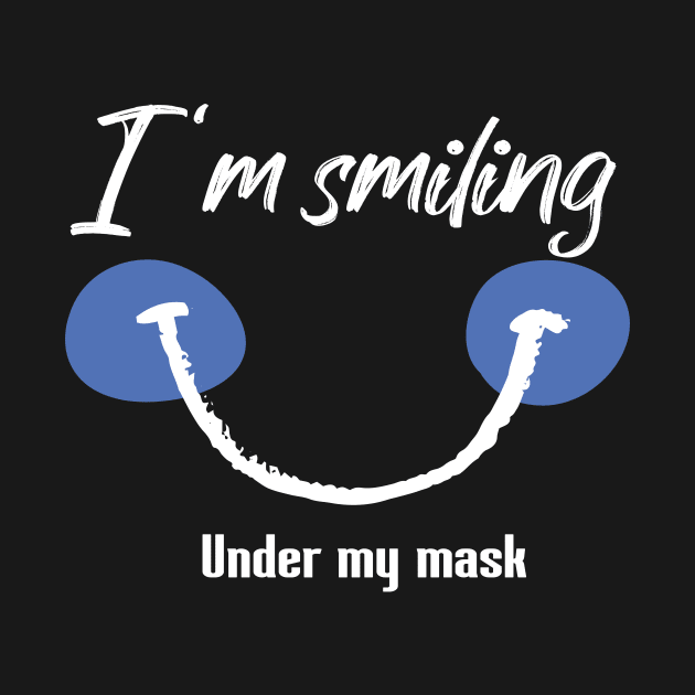 I'm Smiling Under My Mask Funny Quote with Smiling Face by MerchSpot