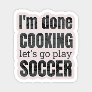 I'm done, let's go play soccer design Magnet