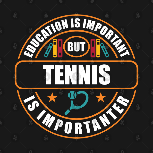 Education Is Important But Tennis Is Importanter by RadStar