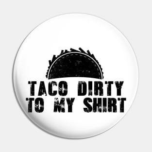 Taco Dirty to my Shirt Pin