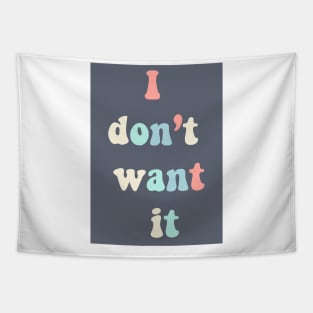 i dont want it Tapestry