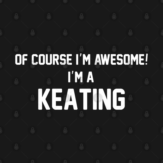 Of Course I'm Awesome, I'm A Keating ,Keating Surname by sketchraging